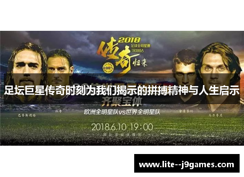 足坛巨星传奇时刻为我们揭示的拼搏精神与人生启示