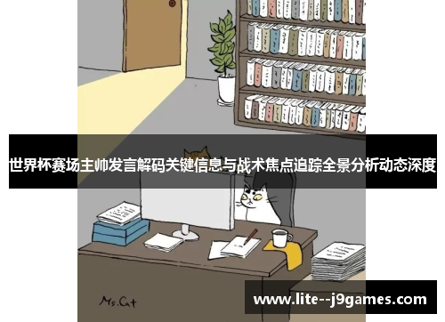 世界杯赛场主帅发言解码关键信息与战术焦点追踪全景分析动态深度