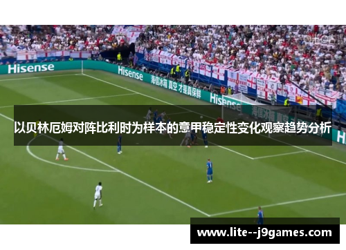 以贝林厄姆对阵比利时为样本的意甲稳定性变化观察趋势分析