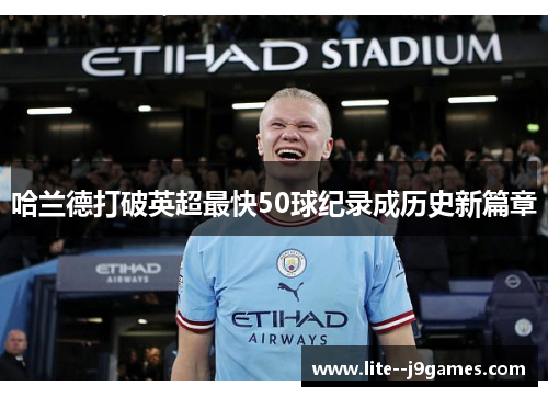 哈兰德打破英超最快50球纪录成历史新篇章